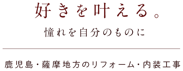 好きを叶える。憧れを自分のものに　鹿児島・薩摩地方のリフォーム・内装工事